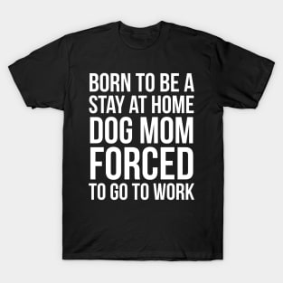 Born To Be A Stay At Home Dog Mom T-Shirt